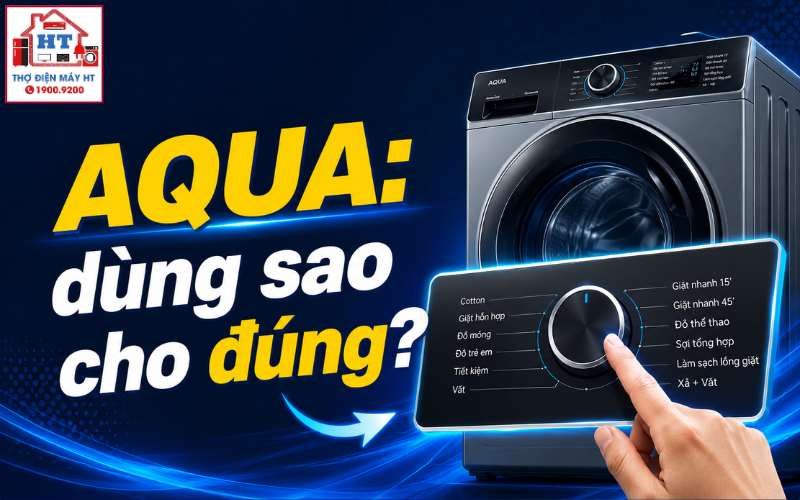 Cách Sử Dụng Máy Giặt AQUA Đúng Chuẩn Cho Người Mới Bắt Đầu