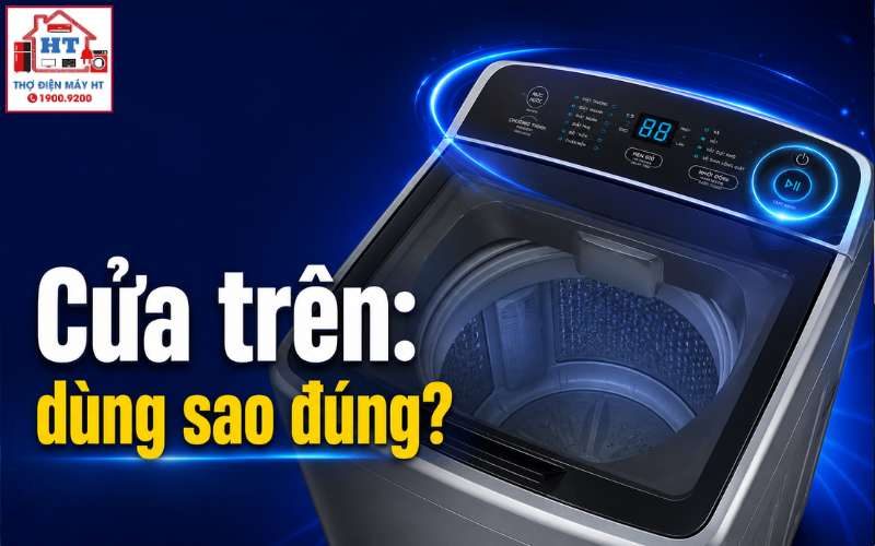 Cách Sử Dụng Máy Giặt Cửa Trên Đúng Chuẩn Cho Người Mới Bắt Đầu