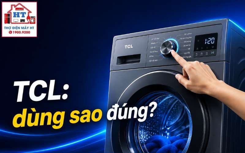Hướng dẫn sử dụng máy giặt TCL: Từ cơ bản đến các chế độ giặt phổ biến
