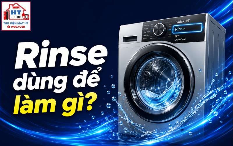Chế độ Rinse trên máy giặt là gì? Khi nào nên dùng để quần áo sạch hơn?