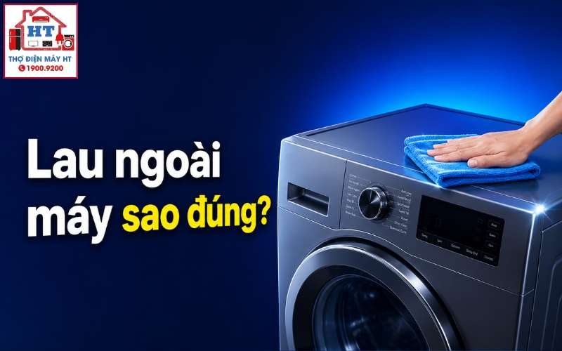 Cách Vệ Sinh Bên Ngoài Máy Giặt An Toàn, Sạch Bong Như Mới