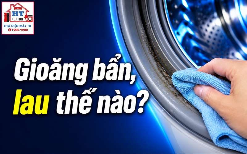 Vệ Sinh Gioăng Cao Su Máy Giặt Cửa Trước: Sạch Nấm Mốc, Hết Mùi Hôi