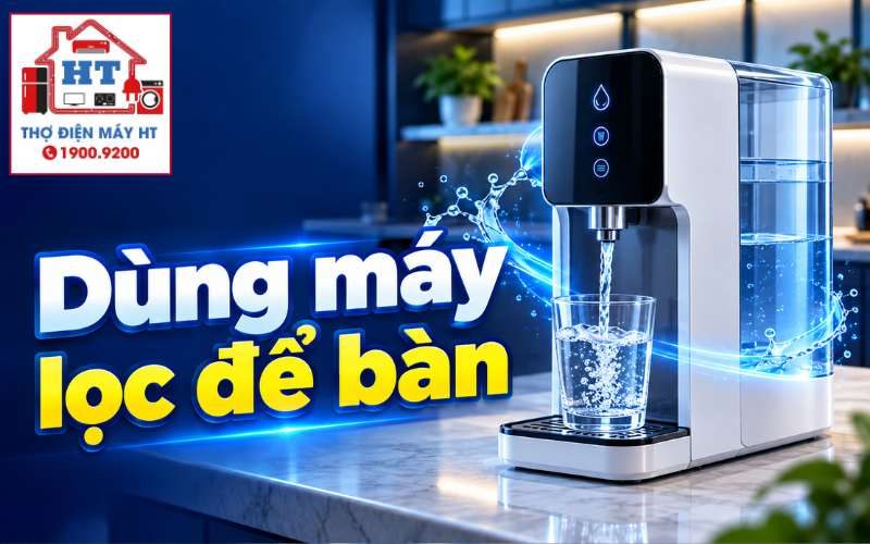 Cách sử dụng máy lọc nước để bàn an toàn, đúng chuẩn tại nhà