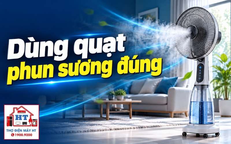 Cách sử dụng quạt phun sương đúng cách, an toàn và hiệu quả cho gia đình