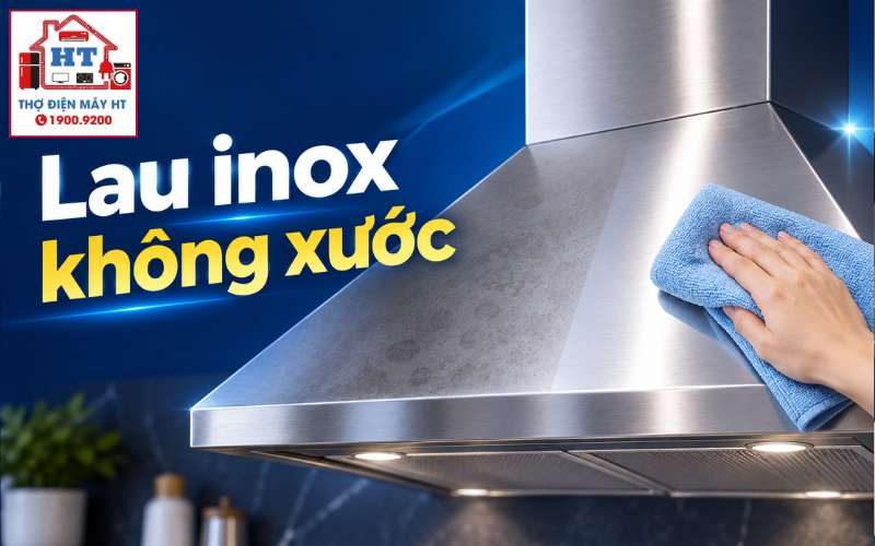 Cách vệ sinh inox máy hút mùi không xước, không để lại vệt ố
