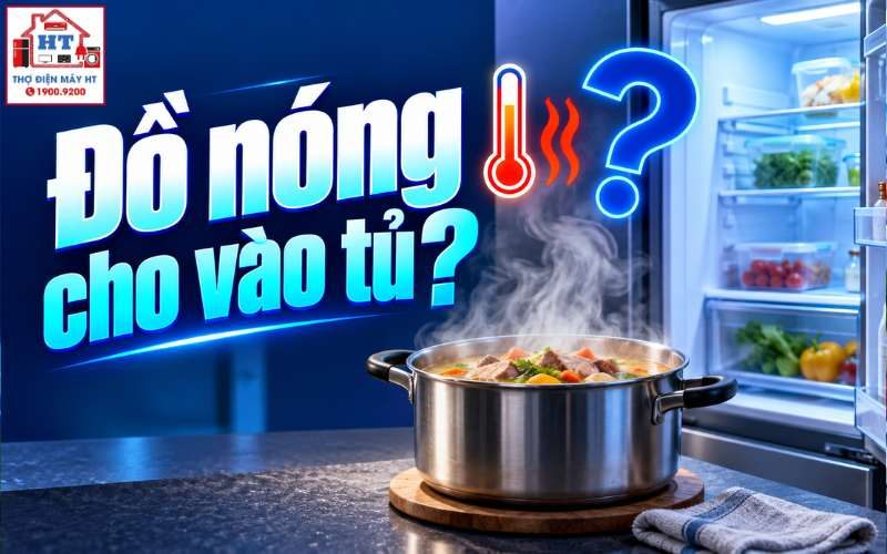 Đồ ăn nóng có nên cho vào tủ lạnh không? Cách xử lý an toàn