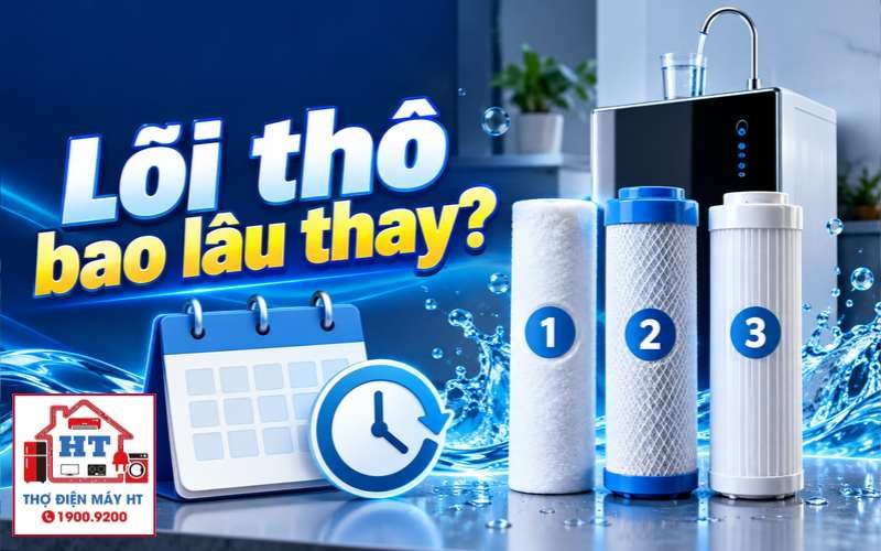 Lịch thay lõi thô 1, 2, 3 máy lọc nước: Bao lâu nên thay và cách tự theo dõi