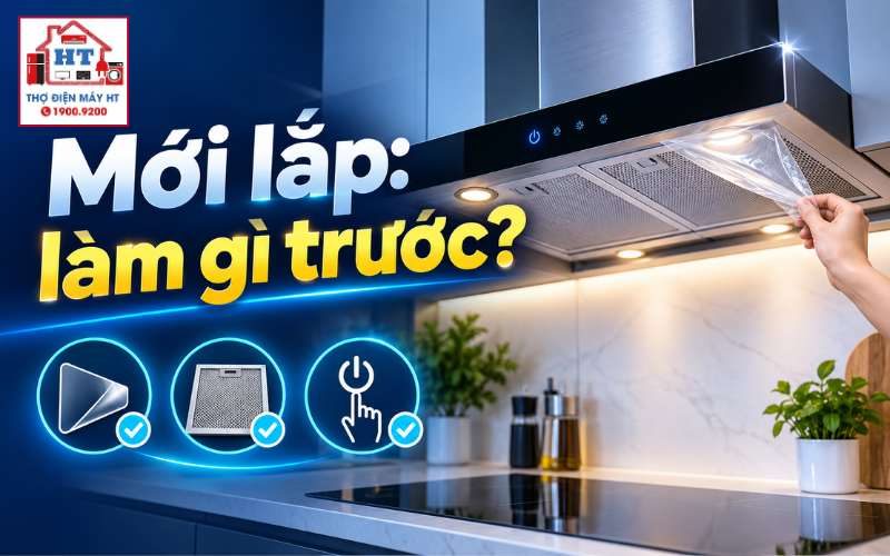 Máy Hút Mùi Mới Lắp Lần Đầu Cần Làm Gì? Checklist Kiểm Tra Và Chạy Thử An Toàn