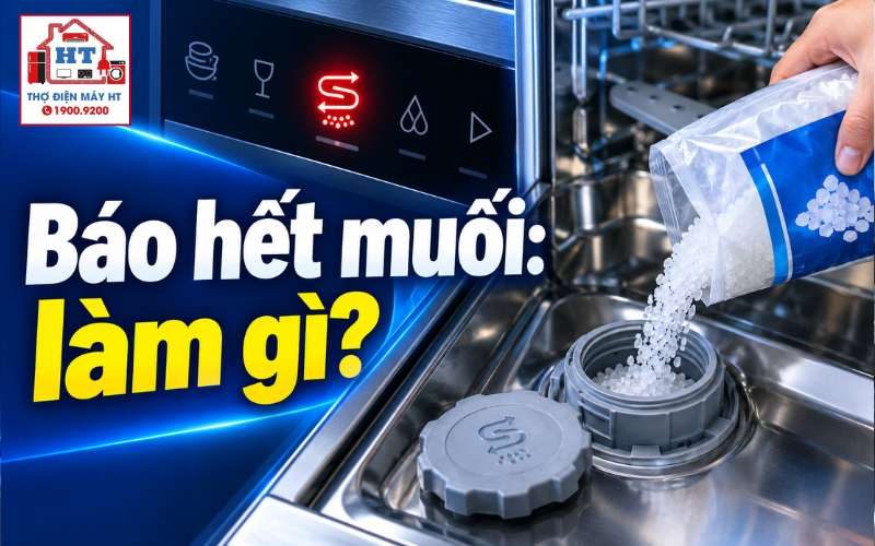 Máy Rửa Bát Báo Hết Muối Phải Làm Gì? Cách Thêm Muối Và Xử Lý Đèn Báo