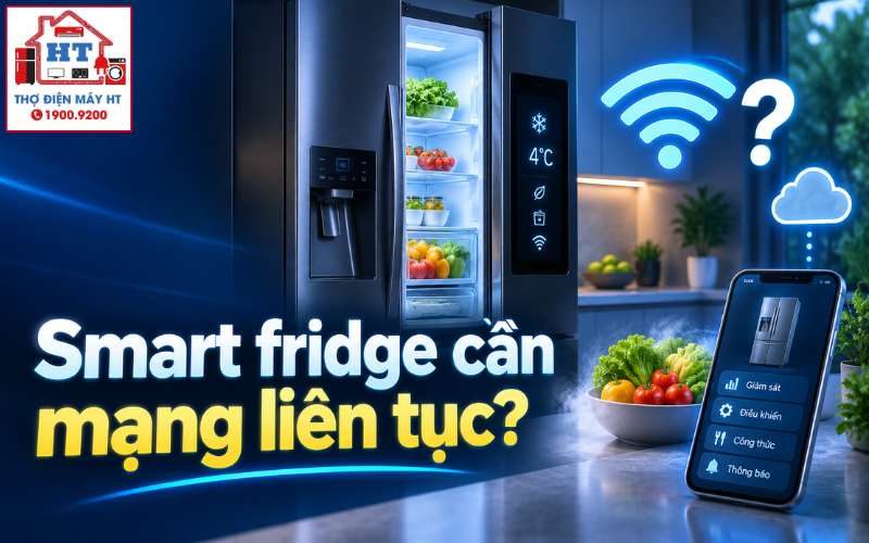 Smart Fridge có cần Internet liên tục không? Giải thích và cách dùng khi mất mạng