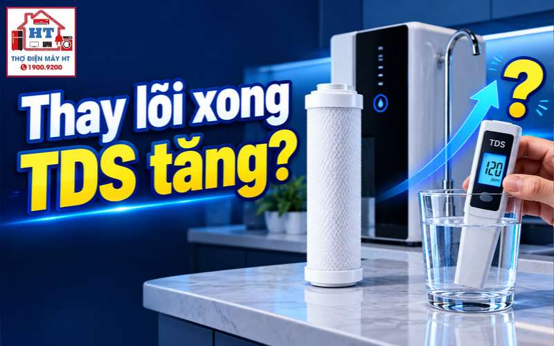 TDS tăng sau thay lõi: hiểu gì trước khi lo máy lỗi?