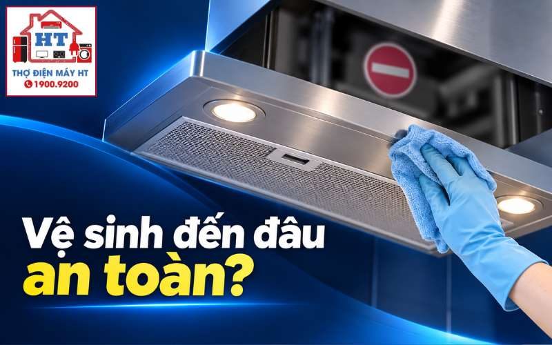 Vệ sinh bên trong máy hút mùi: Lau đến đâu là an toàn, không chập cháy?